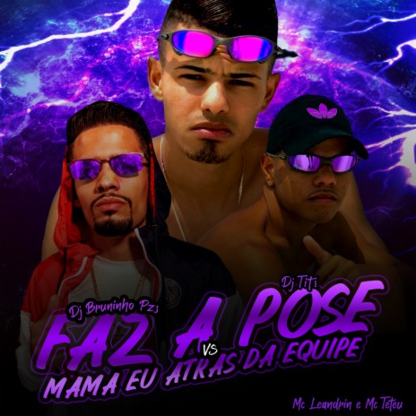 Faz a Pose VS Mama Eu Atras Da Equipe ft. Dj Bruninho PZS & Mc Leandrin | Boomplay Music