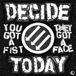 Decide Today YOU GOT a FIST and THEY GOT a FACE