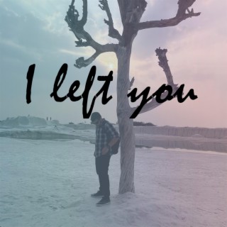 I left you lyrics | Boomplay Music