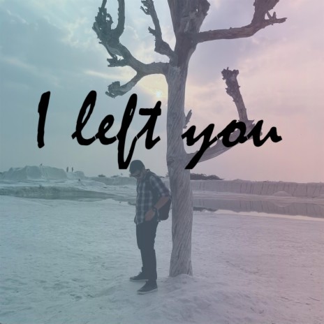 I left you