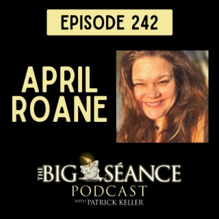 242 - Psychic Medium April Roane Returns - Big Seance