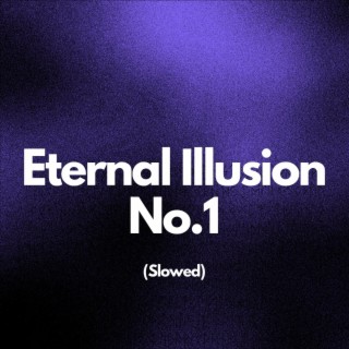 Eternal Illusion No.1 (Slowed)