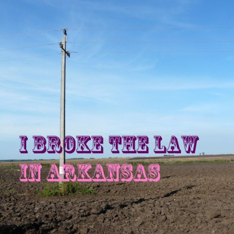 I Broke the Law in Arkansas | Boomplay Music