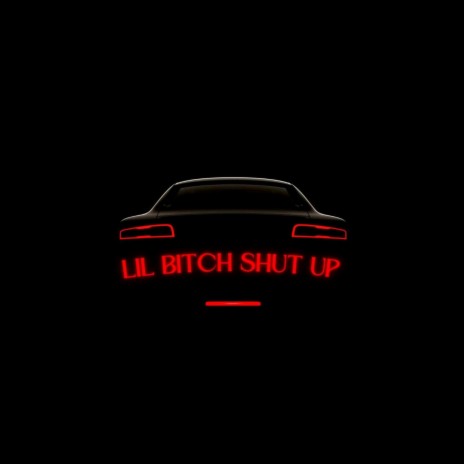 LIL BITCH SHUT UP | Boomplay Music