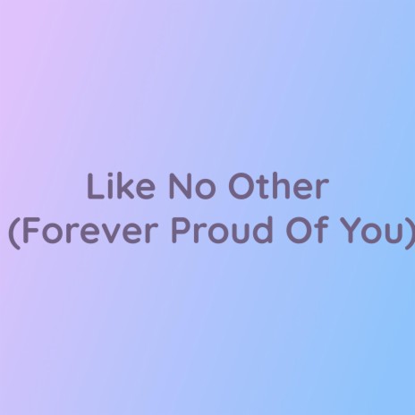 Like No Other (Forever Proud Of You) | Boomplay Music