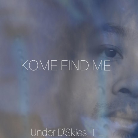 Kome find me (Special Version) ft. Under D'skies