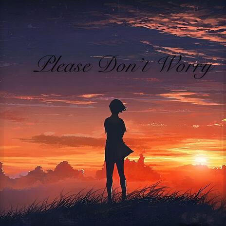 Please Don't Worry | Boomplay Music