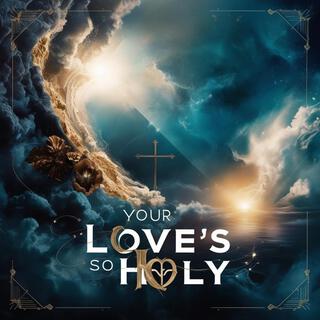 Your Love's So Holy