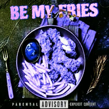 BE MY FRIES | Boomplay Music