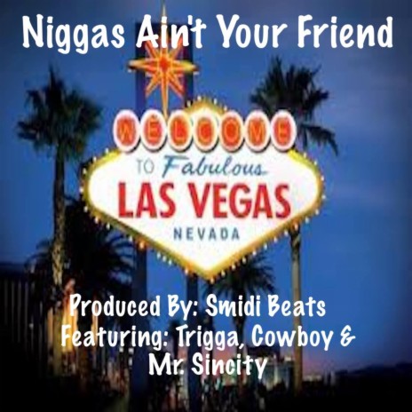 Niggas Ain't Your Friend ft. Trigga G, Cowboy & Mr. Sincity | Boomplay Music
