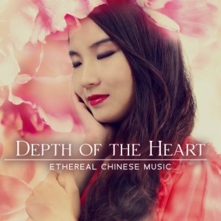 Depth of the Heart: Beautiful Ethereal Chinese Instrumental Music for Emotional Healing, Touch Your Heart and Bring Your Soul to Higher Level