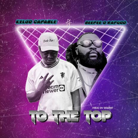 To the top ft. Beepee d rapgod | Boomplay Music