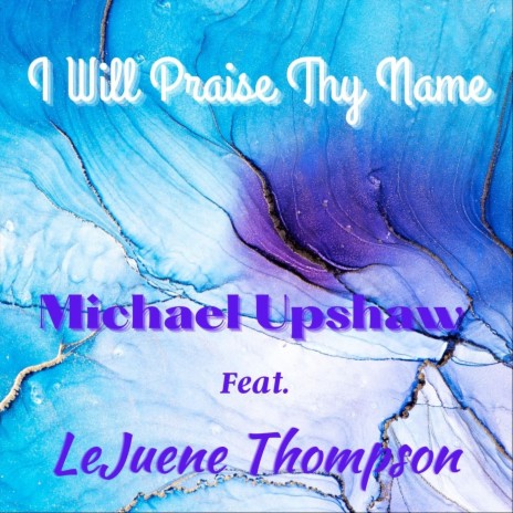 I Will Praise Thy Name (feat. LeJuene Thompson) | Boomplay Music