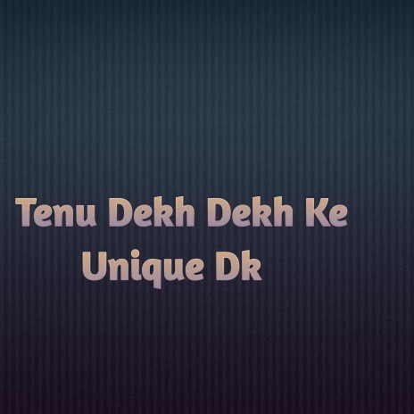 Tenu Dekh Dekh Ke | Boomplay Music