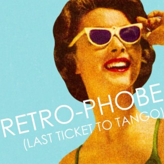 Retro-phobe (Last Ticket To Tango) lyrics | Boomplay Music