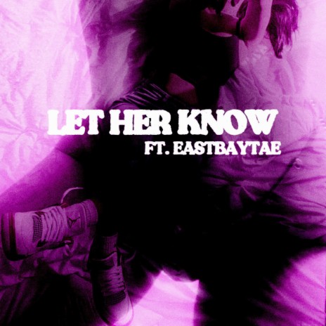 Let Her Know ft. EastBayTae | Boomplay Music