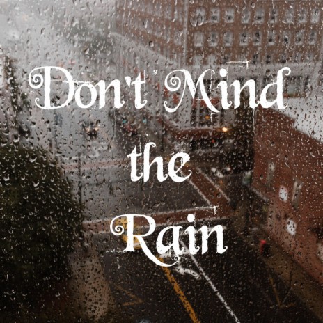 Don't Mind the Rain | Boomplay Music