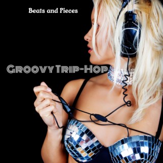 Beats and Pieces: Smooth Sophisticated Groovy Trip-Hop