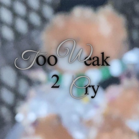 too weak to cry | Boomplay Music