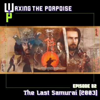 Ep. 82 - The Last Samurai (2003)