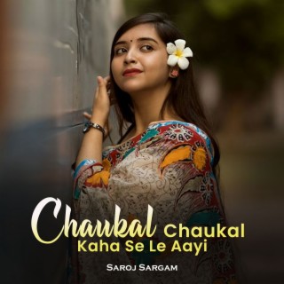 Chaukal Chaukal Kaha Se Le Aayi