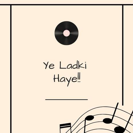 Ye Ladki Haye | Boomplay Music