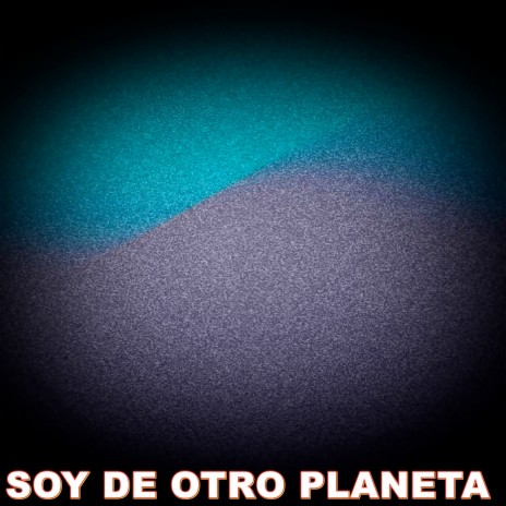 SOY DE OTRO PLANETA | Boomplay Music