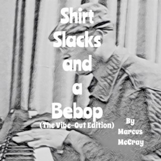 Shirt, Slacks and a Bebop (The Vibe-Out Edition)