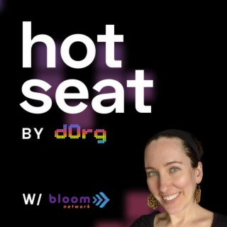 dOrg Hot Seat Podcast | EP 5 ft. Bloom Network