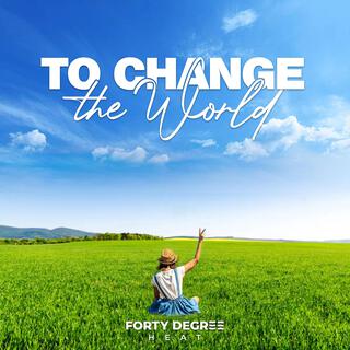 To Change The World