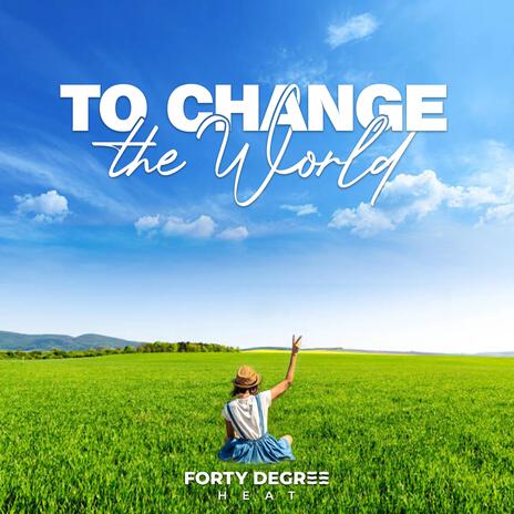 To Change The World | Boomplay Music