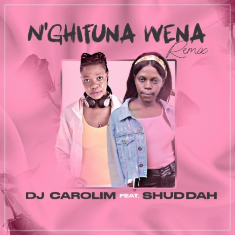 N'GHIFUNA WENA REMIX ft. Dj CaroLim & SHUDDAH | Boomplay Music