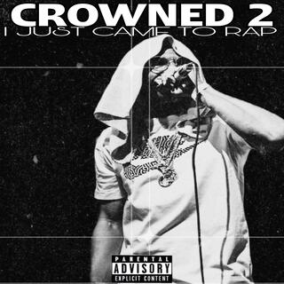 Crowned 2 i just came to rap