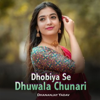 Dhobiya Se Dhuwala Chunari