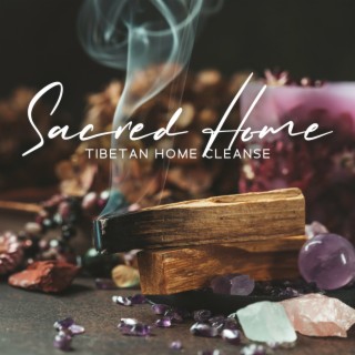Sacred Home: Tibetan Healing Meditation for Home Cleanse from Negative Energy, Pure Sounds Attract Positive Energy, Honour the Space You Live In