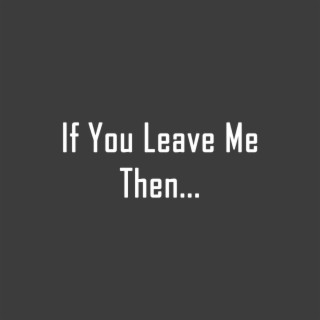 If You Leave Me Then