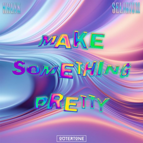 Make Something Pretty ft. Selirium & Outertone | Boomplay Music