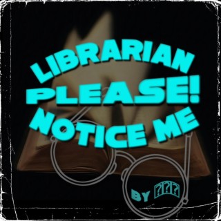 Librarian Please Notice Me!