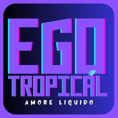 Amore Liquido ft. EGO TROPICAL | Boomplay Music