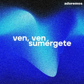 Ven, ven Sumérgete