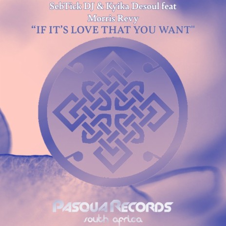 If It's Love That You Want ft. Kyika Desoul & Morris Revy