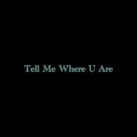 Tell Me Where U Are