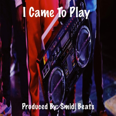 I Came To Play | Boomplay Music