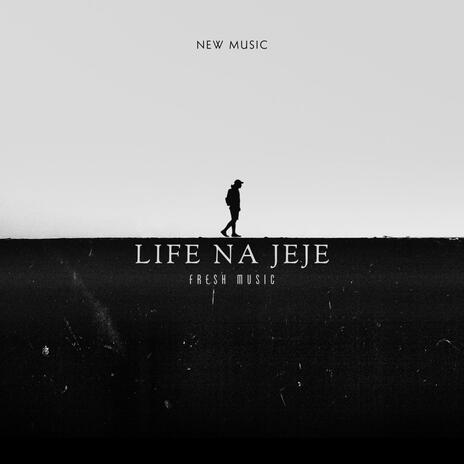 LIFE NA JEJE | Boomplay Music