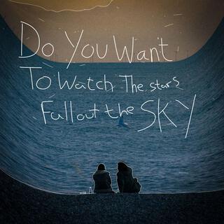 Do You Want To Watch The Stars Fall Out The Sky???????