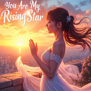 You Are My Rising Star