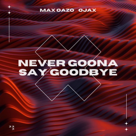 Never Gonna Say Goodbye ft. Ojax | Boomplay Music