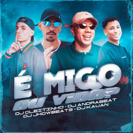 É Migo ou Vida? ft. DJ JHOW BEATS, DJ ANDRABEAT & DJ Kauan | Boomplay Music