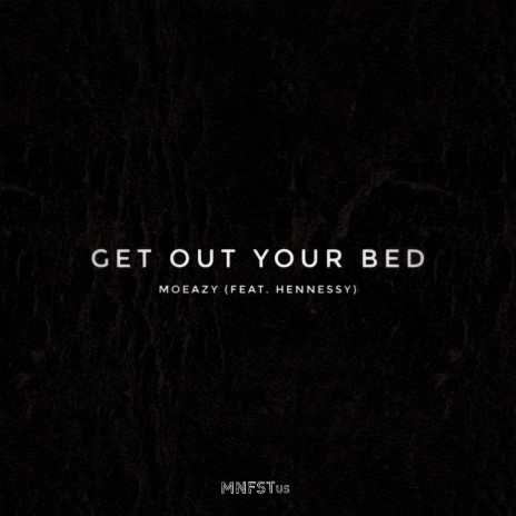 Get Out Your Bed ft. Hennessy