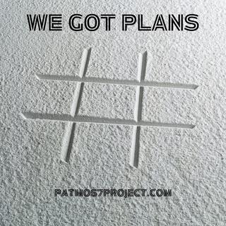 We got plans